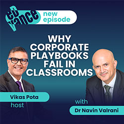 Vikas Pota and Dr Navin Valrani – Why Corporate Playbooks Fail in Classrooms podcast episode